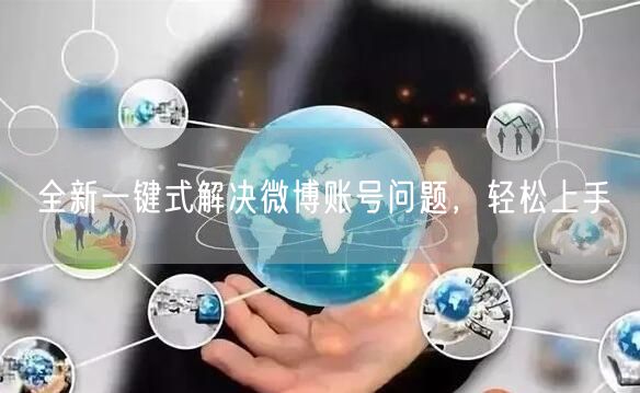 全新一键式解决微博账号问题，轻松上手