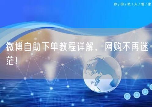 微博自助下单教程详解，网购不再迷茫！