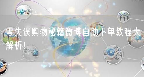 零失误购物秘籍微博自助下单教程大解析！