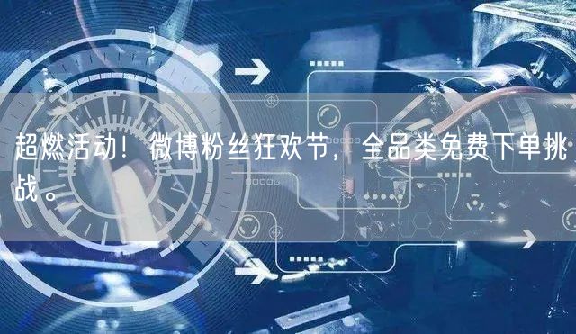超燃活动！微博粉丝狂欢节，全品类免费下单挑战。