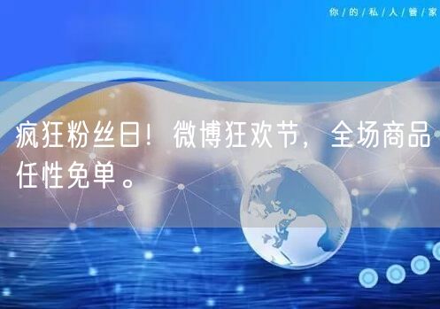 疯狂粉丝日！微博狂欢节，全场商品任性免单。